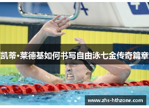 凯蒂·莱德基如何书写自由泳七金传奇篇章