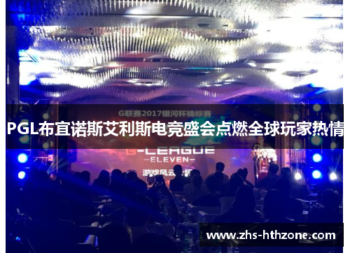 PGL布宜诺斯艾利斯电竞盛会点燃全球玩家热情