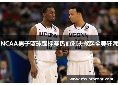 NCAA男子篮球锦标赛热血对决掀起全美狂潮