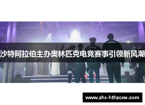 沙特阿拉伯主办奥林匹克电竞赛事引领新风潮