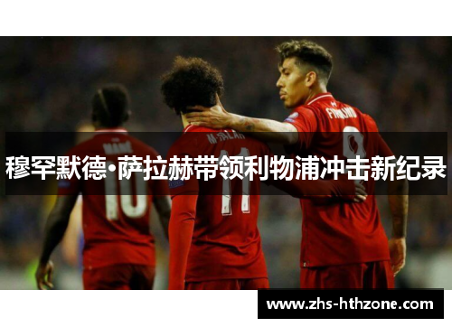 穆罕默德·萨拉赫带领利物浦冲击新纪录