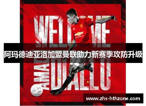 阿玛德迪亚洛加盟曼联助力新赛季攻防升级